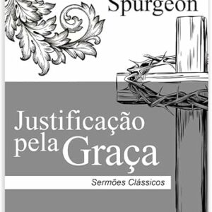 Justificação pela Graça | Charles Spurgeon | Sermões Clássicos