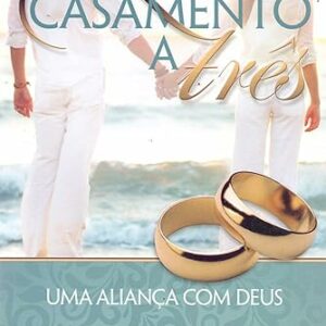 Casamento a Três, uma Aliança com Deus: uma Aliança com Deus