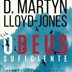 O Deus suficiente: sermões sobre Isaías 40