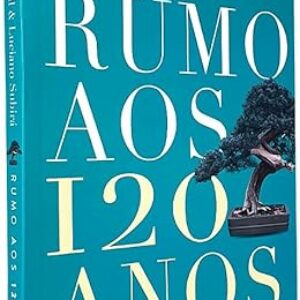 Rumo aos 120 Anos: Como desfrutar a realidade bíblica e científica de uma vida longa e plena